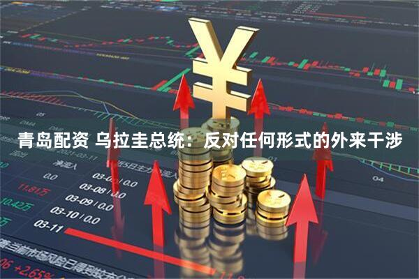青岛配资 乌拉圭总统：反对任何形式的外来干涉