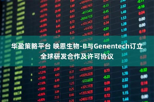 华盈策略平台 映恩生物-B与Genentech订立全球研发合作及许可协议